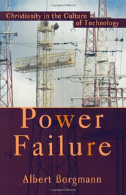 Power Failure (Christianity in the Culture of Technology) by Albert Borgmann, 9781587430589