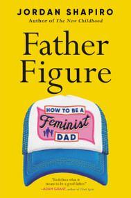 Father Figure (How to Be a Feminist Dad) by Jordan Shapiro, 9780316459969