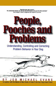 People, Pooches and Problems (Understanding, Controlling and Correcting Problem Behavior in Your Dog) by Job Michael Evans, 9781630261481