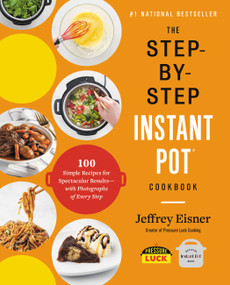 The Step-by-Step Instant Pot Cookbook (100 Simple Recipes for Spectacular Results -- with Photographs of Every Step) by Jeffrey Eisner, 9780316460835