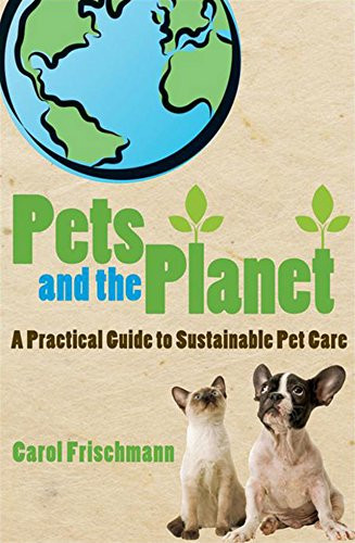 Pets and the Planet (A Practical Guide to Sustainable Pet Care) by Carol Frischmann, 9780470275733