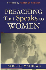 Preaching That Speaks to Women by Alice P. Mathews, Haddon W. Robinson, 9780801023675