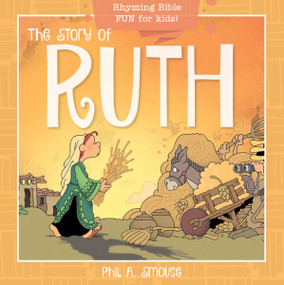The Story of Ruth (Rhyming Bible Fun for Kids!) by Phil A. Smouse, Phil A. Smouse, 9781641236102