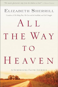 All the Way to Heaven (A Surprising Faith Journey) by Elizabeth Sherrill, 9780800758721