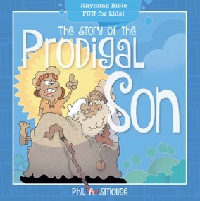 The Story of the Prodigal Son (Rhyming Bible Fun for Kids!) by Phil A. Smouse, Phil A. Smouse, 9781641236133