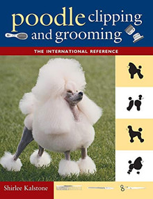 Poodle Clipping and Grooming (The International Reference) by Shirlee Kalstone, 9781630260279