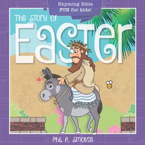 The Story of Easter (Rhyming Bible Fun for Kids!) by Phil A. Smouse, Phil A. Smouse, 9781641236195