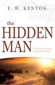 The Hidden Man (The Secret to Living in the Spirit Realm) by E. W. Kenyon, 9781641236249