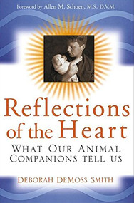 Reflections of the Heart (What Our Animal Companions Tell Us) by Deborah DeMoss Smith, Allen M. Schoen, 9780764559495