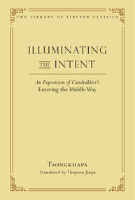 Illuminating the Intent (An Exposition of Candrakirti's Entering the Middle Way) by Thupten Jinpa, Je Tsongkhapa, 9780861714582