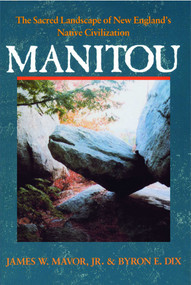 Manitou (The Sacred Landscape of New England's Native Civilization) by James W. Mavor, Jr., Byron E. Dix, 9780892810789