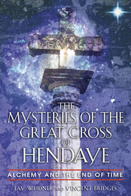 The Mysteries of the Great Cross of Hendaye (Alchemy and the End of Time) by Jay Weidner, Vincent Bridges, 9780892810840
