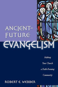 Ancient-Future Evangelism (Making Your Church a Faith-Forming Community) by Robert E. Webber, 9780801091605