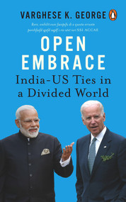 Open Embrace (India-US Ties in a Divided World) by Varghese K George, 9780143453055