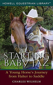 Starting Baby Jaz (A Young Horse's Journey from Halter to Saddle) by Charles Wilhelm, 9780764596308