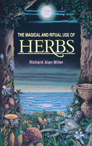The Magical and Ritual Use of Herbs by Richard Alan Miller, 9780892814015