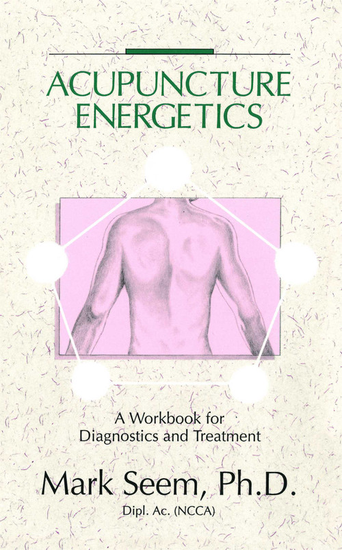 Acupuncture Energetics (A Workbook for Diagnostics and Treatment) by Mark D. Seem, 9780892814350
