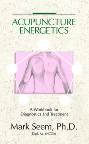 Acupuncture Energetics (A Workbook for Diagnostics and Treatment) by Mark D. Seem, 9780892814350