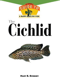 The Cichlid (An Owner'S Guide to a Happy Healthy Fish) by Mary E. Sweeney, 9781582450162