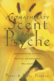 Aromatherapy: Scent and Psyche (Using Essential Oils for Physical and Emotional Well-Being) by Peter Damian, Kate Damian, 9780892815302
