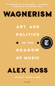 Wagnerism (Art and Politics in the Shadow of Music) - 9781250800084 by Alex Ross, 9781250800084