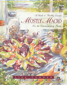 Mostly Macro (A Guide to Healthy Cuisine for the Discriminating Palate) by Lisa Turner, 9780892815340