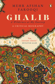 Ghalib: A Wilderness at My Doorstep (A Critical Biography) by Mehr Afshan Farooqi, 9780670094295