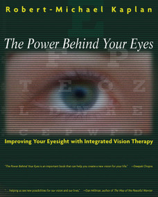 The Power Behind Your Eyes (Improving Your Eyesight with Integrated Vision Therapy) by Robert-Michael Kaplan, 9780892815364