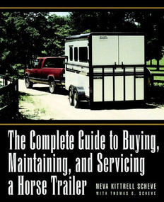 The Complete Guide to Buying, Maintaining, and Servicing a Horse Trailer by Neva Kittrell Scheve, Thomas G. Scheve, 9780876056868