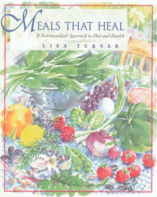 Meals That Heal (A Nutraceutical Approach to Diet and Health) by Lisa Turner, 9780892816255