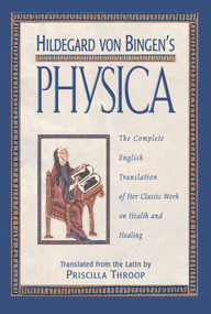 Hildegard von Bingen's Physica (The Complete English Translation of Her Classic Work on Health and Healing) by Priscilla Throop, 9780892816613