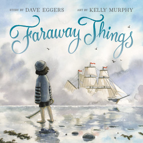 Faraway Things by Dave Eggers, Kelly Murphy, 9780316492195