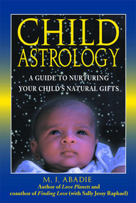 Child Astrology (A Guide to Nurturing Your Child's Natural Gifts) by M. J. Abadie, 9780892817221