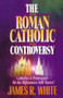 The Roman Catholic Controversy by James R. White, John H. Armstrong, 9781556618192