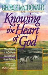 Knowing the Heart of God by George MacDonald, Michael Phillips, 9780764223129