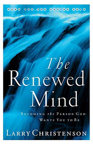 The Renewed Mind (Becoming the Person God Wants You to Be) by Larry Christenson, 9780764223914