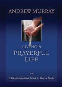 Living a Prayerful Life by Andrew Murray, 9780764227158