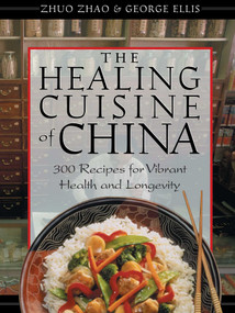 The Healing Cuisine of China (300 Recipes for Vibrant Health and Longevity) by Zhuo Zhao, George Ellis, 9780892817788
