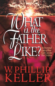What Is the Father Like? (A Devotional Look at How God Cares for His Children) by W. Phillip Keller, 9781556617225