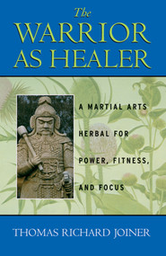 The Warrior As Healer (A Martial Arts Herbal for Power, Fitness, and Focus) by Thomas Richard Joiner, 9780892817962