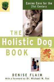 The Holistic Dog Book (Canine Care for the 21st Century) - 9780764517631 by Denise Flaim, Dr. Michael W. Fox, 9780764517631
