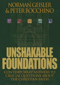 Unshakable Foundations (Contemporary Answers to Crucial Questions about the Christian Faith) by Norman L. Geisler, Peter Bocchino, 9780764224089