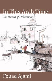 In This Arab Time (The Pursuit of Deliverance) by Fouad Ajami, 9780817914943