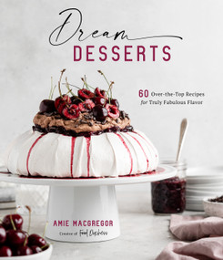 Dream Desserts (60 Over-the-Top Recipes for Truly Fabulous Flavor) by Amie MacGregor, 9781645673804