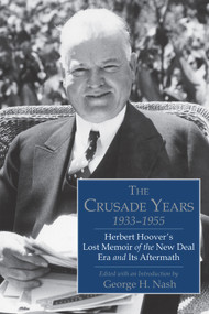 The Crusade Years, 1933-1955 (Herbert Hoover's Lost Memoir of the New Deal Era and Its Aftermath) by George H. Nash, 9780817916749