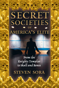 Secret Societies of America's Elite (From the Knights Templar to Skull and Bones) by Steven Sora, 9780892819591