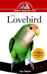 The Lovebird (An Owner's Guide to a Happy Healthy Pet) by Pamela Leis Higdon, 9780876054307