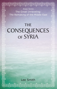 The Consequences of Syria by Lee Smith, 9780817917753