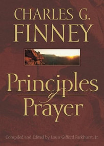 Principles of Prayer by Charles G. Finney, L. G. Parkhurst Jr., 9780764224768