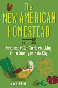 The New American Homestead (Sustainable, Self-Sufficient Living in the Country or in the City) by John H. Tullock, 9781118024171
